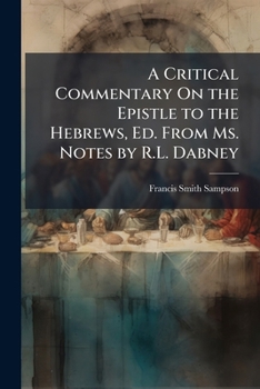 Paperback A Critical Commentary On the Epistle to the Hebrews, Ed. From Ms. Notes by R.L. Dabney Book
