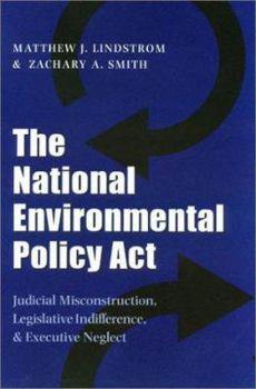 Hardcover The National Environmental Policy ACT: Judicial Misconstruction, Legislative Indifference, and Executive Neglect Book