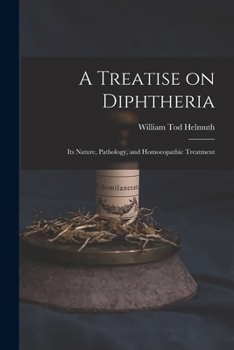 Paperback A Treatise on Diphtheria: Its Nature, Pathology, and Homoeopathic Treatment Book