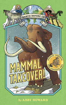 Mammal Takeover! (Earth Before Us #3): Journey through the Cenozoic Era - Book #3 of the Earth Before Us