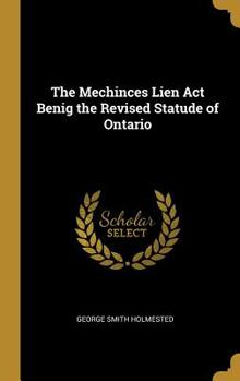 Hardcover The Mechinces Lien Act Benig the Revised Statude of Ontario Book