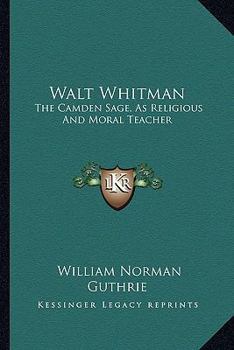 Paperback Walt Whitman: The Camden Sage, As Religious And Moral Teacher: A Study (1897) Book