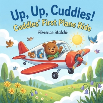 Up, Up, Cuddles! Cuddles' First Plane Ride: A Comforting and Fun Story to Prepare Kids for Their First Airplane Flight (Big Adventures with Cuddles)