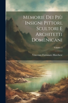 Paperback Memorie Dei Più Insigni Pittori, Scultori E Architetti Domenicani; Volume 2 [Italian] Book