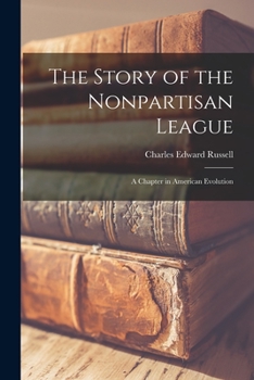 Paperback The Story of the Nonpartisan League: a Chapter in American Evolution Book