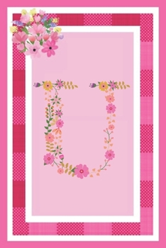 U - Monogram Journal: Notebook With Floral Initial Letter U . Pretty Flowers On A Check And Pink Background. Blank Lined Journal.