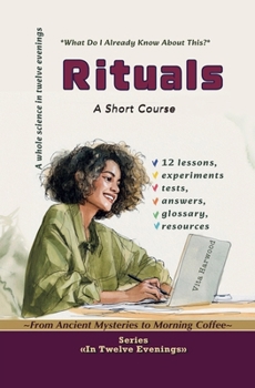 Rituals: From Ancient Mysteries to Morning Coffee (In Twelve Evenings)