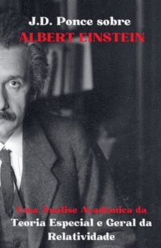 J.D. Ponce sobre Albert Einstein: Uma Análise Acadêmica da Teoria Especial e Geral da Relatividade (Física Teórica) (Portuguese Edition)