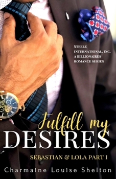 Fulfill My Desires Sebastian & Lola Part I - Book #1 of the Steele International, Inc.