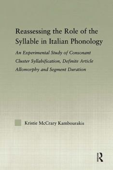 Reassessing the Role of the Syllable in Italian Phonology: An Experimental Study of Consonant Cluster Syllabification, Definite Article Allomorphy, and Segment Duration - Book  of the Outstanding Dissertations in Linguistics