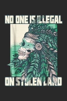 NO ONE IS ILLEGAL ON STOLEN LAND: No One Is Illegal On Stolen Land Native American Journal/Notebook Blank Lined Ruled 6x9 100 Pages