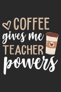 Paperback Coffee Gives Me Teacher Powers: Coffee Gives Me Teacher Powers Funny Teacher Gifts Journal/Notebook Blank Lined Ruled 6x9 100 Pages Book