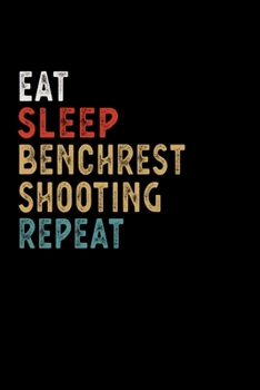 Paperback Eat Sleep Benchrest Shooting Repeat Funny Sport Gift Idea: Lined Notebook / Journal Gift, 100 Pages, 6x9, Soft Cover, Matte Finish Book