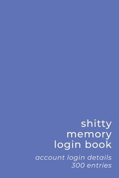 Paperback Shitty Memory Login Book: Internet Account & Password Details for The Elderly & Forgetful - 6x9 inch 300 Entry Logbook - Simple Blue - Basic Ser Book