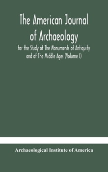 Hardcover The American journal of archaeology for the Study of The Monuments of Antiquity and of The Middle Ages (Volume I) Book