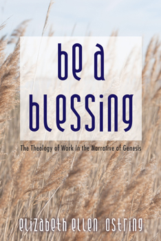 Paperback Be a Blessing: The Theology of Work in the Narrative of Genesis Book