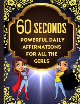 Paperback 60 Seconds Powerful Daily Affirmations For All The Girls: To Turn Little Girls Into A Force To Be Reckoned With Book