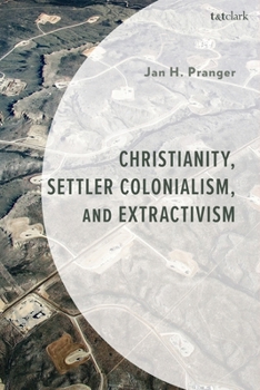 Hardcover Christianity, Settler Colonialism, and Extractivism: Resource Extraction, Religion, and the Commons Book