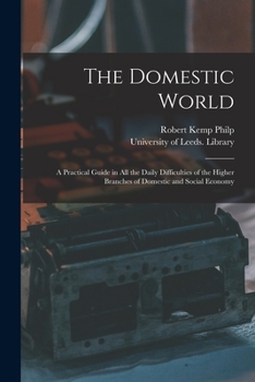 Paperback The Domestic World: a Practical Guide in All the Daily Difficulties of the Higher Branches of Domestic and Social Economy Book