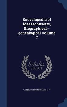 Encyclopedia of Massachusetts, biographical--genealogical Volume 7 - Book #7 of the Encyclopedia of Massachusetts