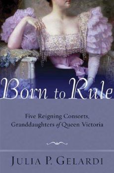 Hardcover Born to Rule: Five Reigning Consorts, Granddaughters of Queen Victoria Book