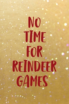 No Time For Reindeer Games: All Purpose 6x9 Blank Lined Notebook Journal Way Better Than A Card Trendy Unique Gift Golden Sand Xmas