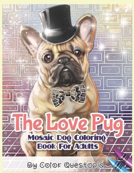 The Love Pug Mosaic Dog Coloring Book For Adults: I Love Pugs! Adorable Anti Anxiety Coloring Book