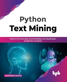 Paperback Python Text Mining: Perform Text Processing, Word Embedding, Text Classification and Machine Translation Book