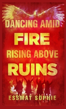 Dancing Amid Fire, Rising Above Ruins