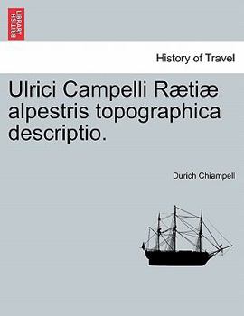 Paperback Ulrici Campelli Raetiae Alpestris Topographica Descriptio. [Latin] Book