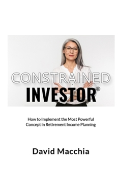 Paperback Constrained Investor: How to Implement the Most Power Concept in Retirement Income Planning Book
