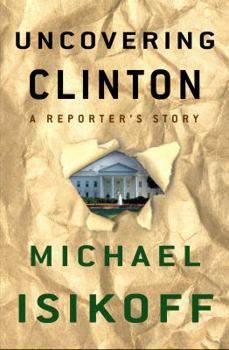 Hardcover Uncovering Clinton: A Reporter's Story Book