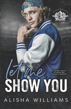 Let Me Show You: A Grumpy Meets Sunshine MM Football Romance