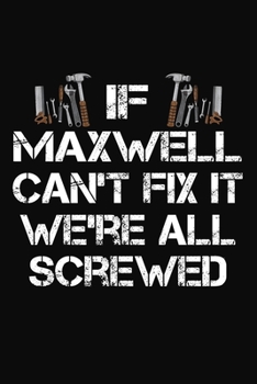If Maxwell Can't Fix It We're All Screwed: Personalized Handyman Journal - Gift Notebook