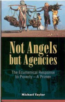 Paperback Not Angels But Agencies: The Ecumenical Response to Poverty - A Primer Book