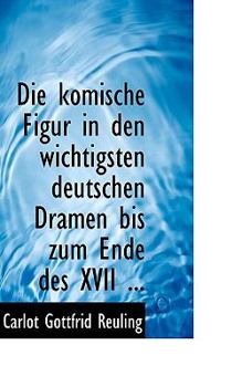 Die Komische Figur in Den Wichtigsten Deutschen Dramen Bis Zum Ende des Xvii