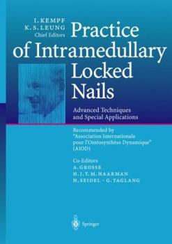 Practice of Intramedullary Locked Nails: Advanced Techniques and Special Applications Recommended by Association Internationale Pour L Osteosynthese Dynamique (Aiod)