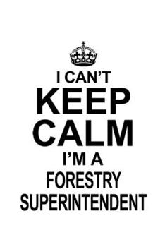Paperback I Can't Keep Calm I'm A Forestry Superintendent: Awesome Forestry Superintendent Notebook, Journal Gift, Diary, Doodle Gift or Notebook - 6 x 9 Compac Book
