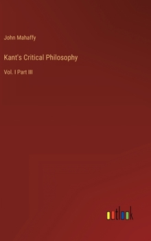 Hardcover Kant's Critical Philosophy: Vol. I Part III Book