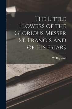 The Little Flowers Of The Glorious Messer St. Francis And Of His Friars