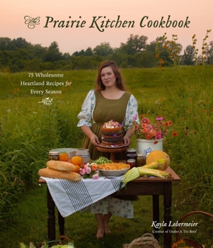 Paperback The Prairie Kitchen Cookbook: 75 Wholesome Heartland Recipes for Every Season Book