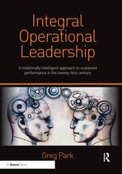 Integral Operational Leadership: A Relationally Intelligent Approach to Sustained Performance in the Twenty-First Century