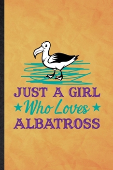 Just a Girl Who Loves Albatross: Funny Blank Lined Albatross Owl Lover  Notebook/ Journal, Graduation Appreciation Gratitude Thank You Souvenir Gag Gift, Stylish Graphic 110 Pages
