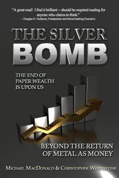 Paperback The Silver Bomb: The End Of Paper Wealth Is Upon Us Book