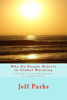 Paperback Why Do People Believe in Global Warming: A Simple Country Boy Explains in Laymans Terms Book
