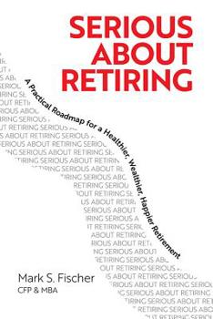Paperback Serious about Retiring: A Practical Roadmap for a Healthier, Wealthier, Happier Retirement Book