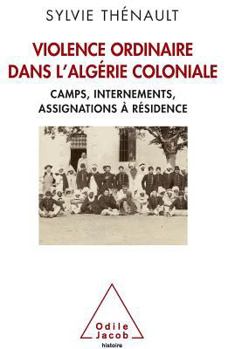 Paperback Violence ordinaire dans l'Algérie coloniale: Camps, internements, assignations à résidence [French] Book