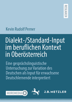 Dialekt-/Standard-Input im beruflichen Kontext in Oberösterreich: Ein gesprächslinguistisches Projekt zur Variation des Deutschen als Input für ... interpretiert (German Edition)