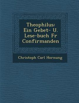 Theophilus: Ein Gebet- U. Lese-Buch Fur Confirmanden