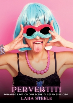 Pervertiti: Romanzo Erotico con Scene di Sesso Esplicito (Italian Edition)